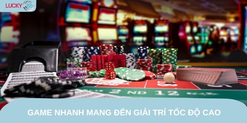 Game nhanh mang đến trải nghiệm giải trí tốc độ cao
